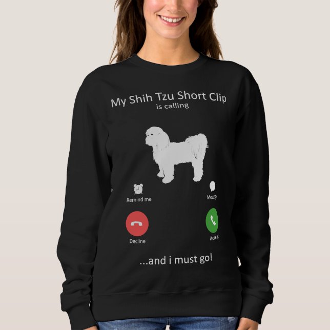 My Shih Tzu Short Clip Is Calling And I Must Go Do Sweatshirt (Front)