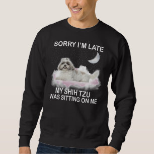 My Shih Tzu Was Sitting On Me Sweatshirt