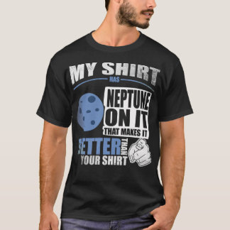 My Shirt Has Neptune On It. Makes It Better Than Y