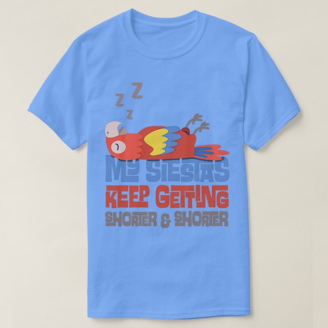 My Siestas Keep Getting Shorter and Shorter 1 T-Shirt (Design Front)