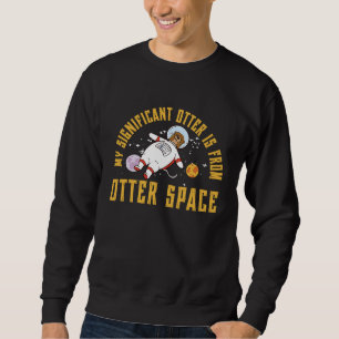 My Significant Otter  Otter Space Pun A Sea Otter Sweatshirt
