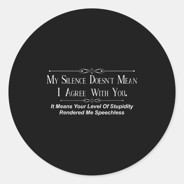 My Silence Doesnt Mean I Agree With You  Classic Round Sticker (Front)