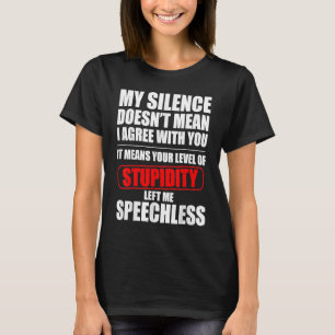 My Silence Doesn't Mean I Agree With You Quote T-Shirt