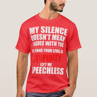 My Silence Doesnt Mean I Agree With You Sarcasm Fu T-Shirt
