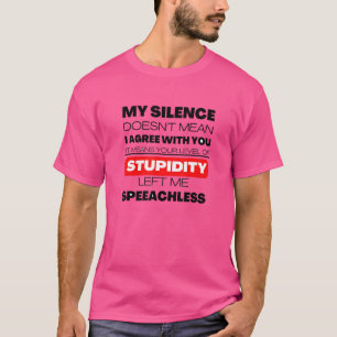 My Silence Doesn't Mean I Agree With You  Sarcasm T-Shirt