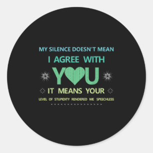 My Silence Doesn't Mean..of Studity Rendered Me Sp Classic Round Sticker