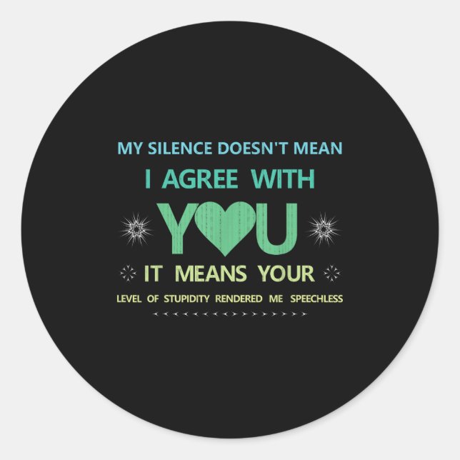 My Silence Doesn't Mean..of Studity Rendered Me Sp Classic Round Sticker (Front)