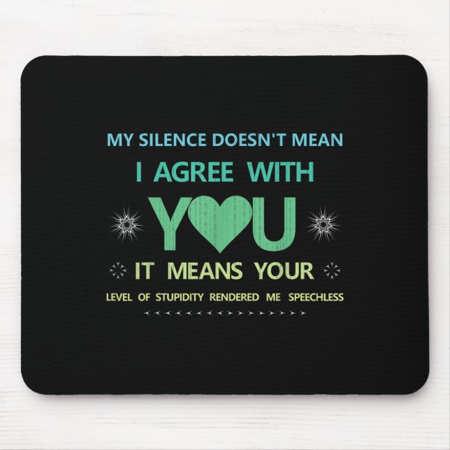 My Silence Doesn't Mean..of Studity Rendered Me Sp Mouse Pad (Front)