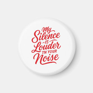 My Silence is Louder Than Your Noise Magnet