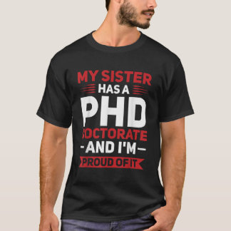 My sister has a PHD Doctorate PhD Graduation T-Shirt
