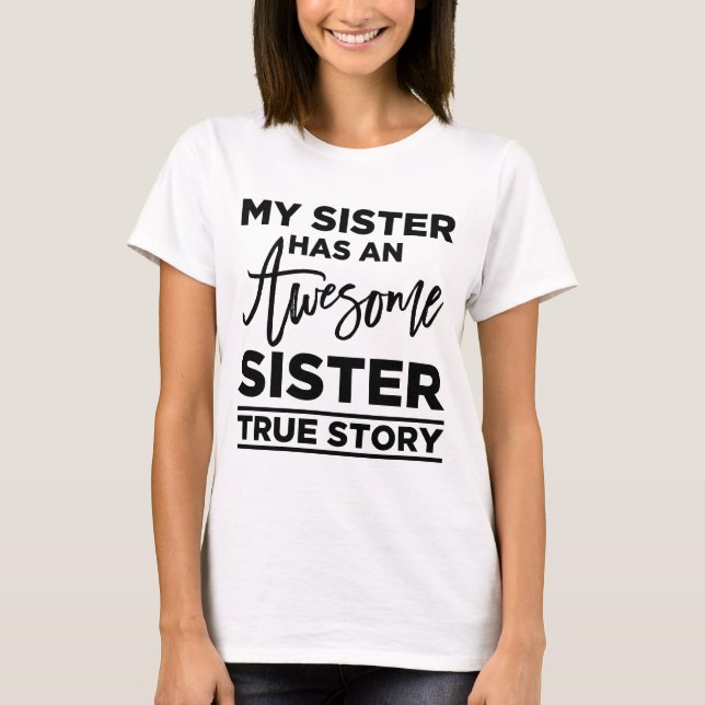 My Sister Has An Awesome Sister, True Story T-Shirt (Front)