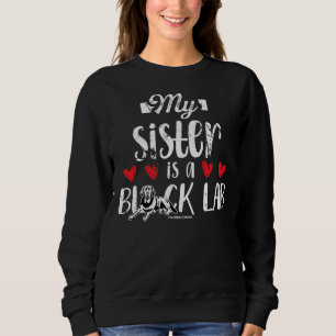 My Sister Is A Black Lab Sweatshirt