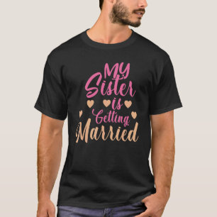 My Sister Is Getting Married Cute Wedding T-Shirt