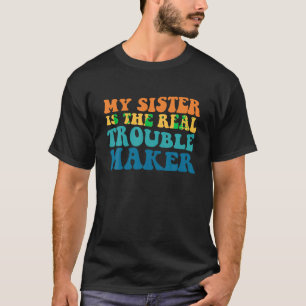 My Sister Is The Real Trouble Maker Funny Girls Bo T-Shirt