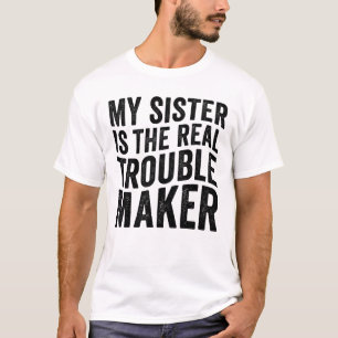 My Sister Is The Real Trouble Maker Funny T-Shirt