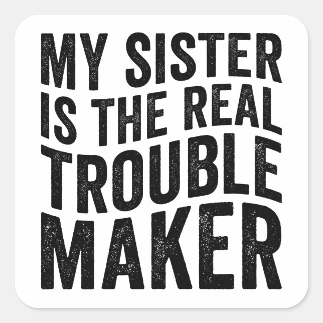 My Sister Is The Real Trouble Maker Square Sticker (Front)