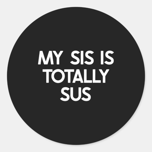My Sister Is Totally Sus Funny For Sis Family Humo Classic Round Sticker (Front)