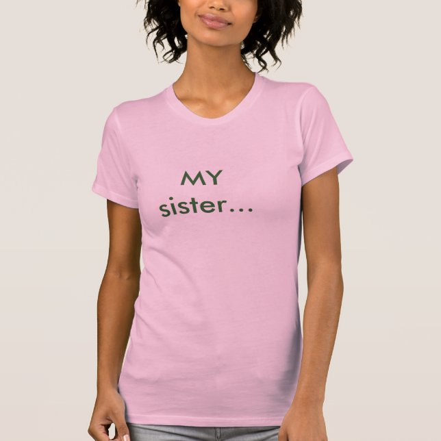 MY sister... T-Shirt (Front)