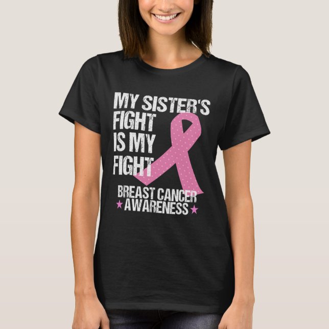 My Sisters Fight Is My Fight Breast Cancer Awarene T-Shirt (Front)