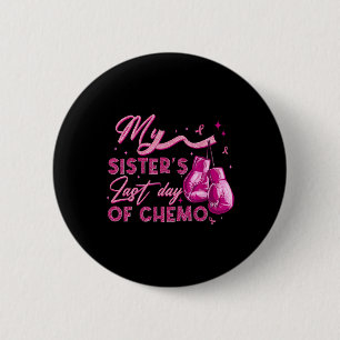 My Sister's Last Day Of Chemo Breast Cancer Surviv 6 Cm Round Badge