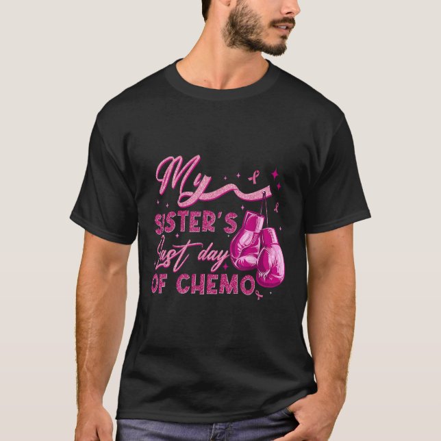 My Sister's Last Day Of Chemo Breast Cancer Surviv T-Shirt (Front)