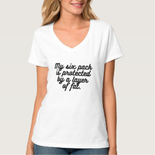 My six pack is protected by a layer of fat. T-Shirt