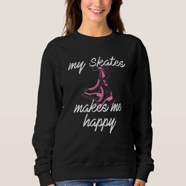 My skates makes me happy sweatshirt (Front)
