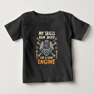 My Skills Run Deep Like a Good Engine Mechanic  Baby T-Shirt