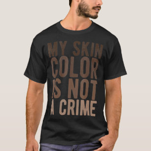 My Skin Colour Is Not A Crime End Racism Black Liv T-Shirt