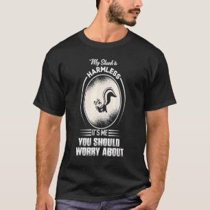 My Skunk Is Harmless It's Me You Should Worry Abou T-Shirt