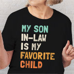 My Son In Law Is My Favourite Child Funny Family T-Shirt<br><div class="desc">My son in-law is my favourite child Funny Family Matching tee for mother in-law for everyone being part of a new family with their in-laws and having a wedding,  family reunion or engagement party,  anniversary mother in law or father-in-law gifts shirts.</div>