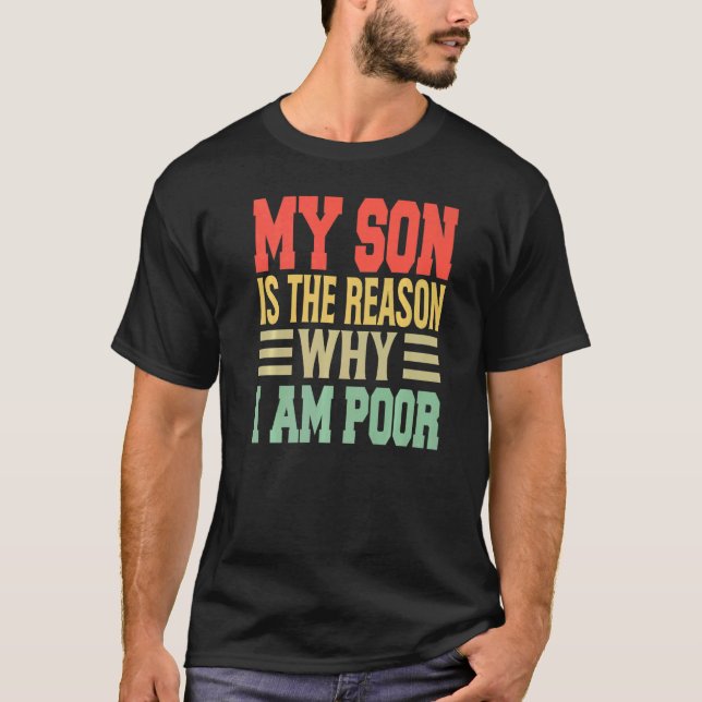 My Son Is The Reason Why I Am Poor   Jokes T-Shirt (Front)