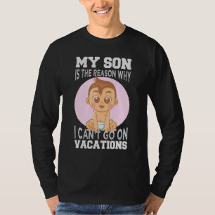 My Son Is The Reason Why I Can't Go On Vacations 1 T-Shirt