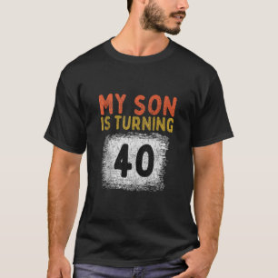 My Son Turned 40th My Son Is 40 Birthday Dad Mum 4 T-Shirt