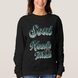 My Soul Is Fed With Needle And Thread Quilting Sew Sweatshirt