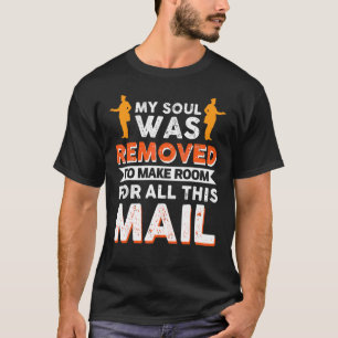 My Soul Was Removed To Make Room For All This Mail T-Shirt