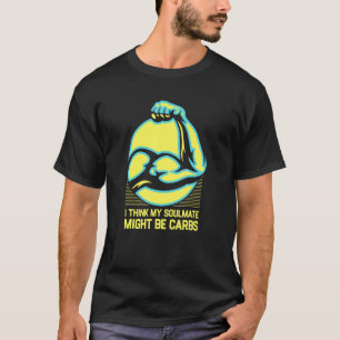 My Soulmate Might Be Carbs Funny Workout Humour Gy T-Shirt