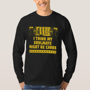 My Soulmate Might Be Carbs Workout Humor Gym Food T-Shirt