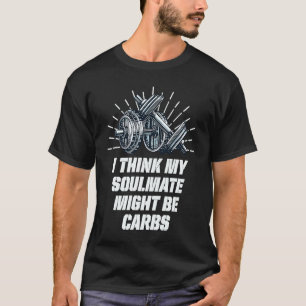 My Soulmate Might Be Carbs Workout Humour Gym Foo T-Shirt