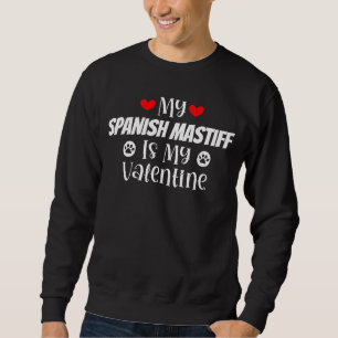 My Spanish Mastiff is My Valentine Cute Valentine' Sweatshirt