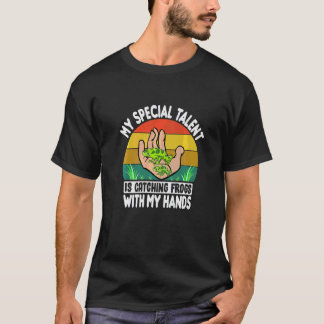 My Special Talent Is Catching Frogs With My Hands T-Shirt
