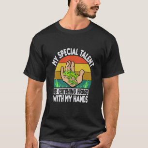 My Special Talent Is Catching Frogs With My Hands T-Shirt