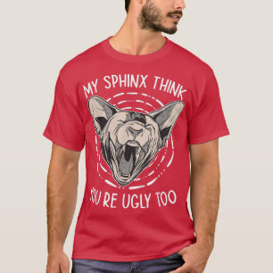 My Sphin Think You're Ugly Too Hair Less Sphyn Cat T-Shirt