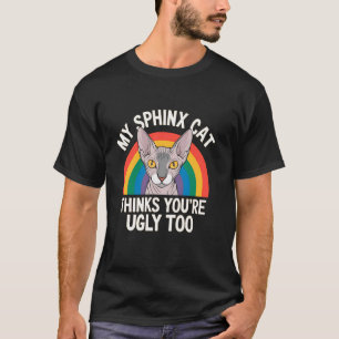 My Sphinx Cat Thinks You're Ugly Too T-Shirt
