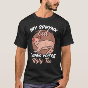 My Sphynx Cat Thinks You Are Ugly Too  Sphynx Cat T-Shirt