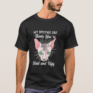 My Sphynx Cat Thinks You're Bald & Ugly - Cat Love T-Shirt