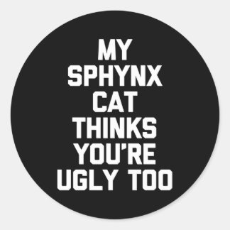 My Sphynx Cat Thinks You'Re Ugly Too Sphynx Cat Ow Classic Round Sticker