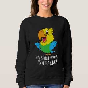 My Spirit Animal Is A Parrot Parrots Sweatshirt
