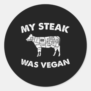 My Steak Was Vegan - Funny Meat Eater Steak Lover  Classic Round Sticker