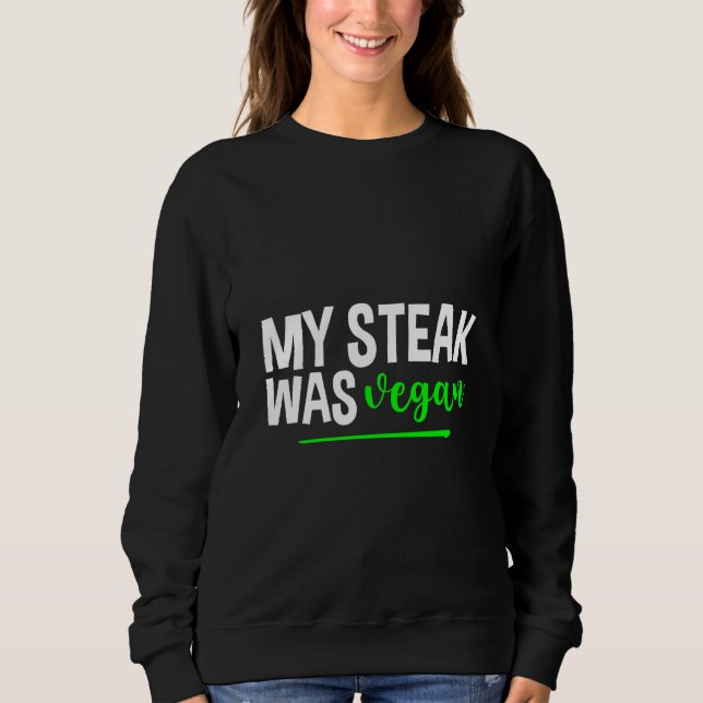 My Steak Was Vegan Sweatshirt (Front)
